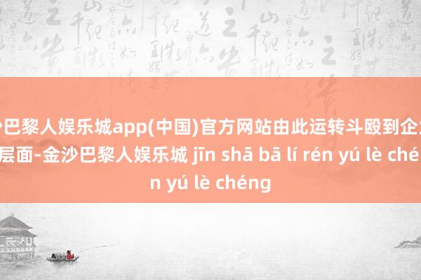 金沙巴黎人娱乐城app(中国)官方网站由此运转斗殴到企业处置层面-金沙巴黎人娱乐城 jīn shā bā lí rén yú lè chéng