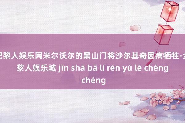 金沙巴黎人娱乐网米尔沃尔的黑山门将沙尔基奇因病牺牲-金沙巴黎人娱乐城 jīn shā bā lí rén yú lè chéng