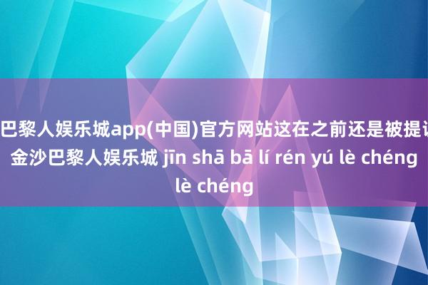 金沙巴黎人娱乐城app(中国)官方网站这在之前还是被提议过-金沙巴黎人娱乐城 jīn shā bā lí rén yú lè chéng