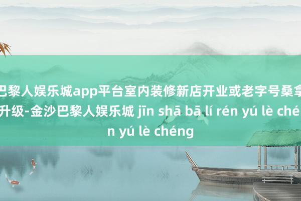 现金巴黎人娱乐城app平台室内装修新店开业或老字号桑拿浴沙发升级-金沙巴黎人娱乐城 jīn shā bā lí rén yú lè chéng