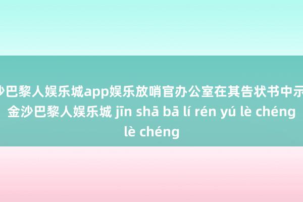 金沙巴黎人娱乐城app娱乐　　放哨官办公室在其告状书中示意-金沙巴黎人娱乐城 jīn shā bā lí rén yú lè chéng