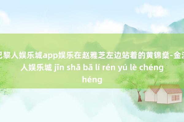 金沙巴黎人娱乐城app娱乐在赵雅芝左边站着的黄锦燊-金沙巴黎人娱乐城 jīn shā bā lí rén yú lè chéng