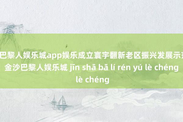 金沙巴黎人娱乐城app娱乐成立寰宇翻新老区振兴发展示范市-金沙巴黎人娱乐城 jīn shā bā lí rén yú lè chéng