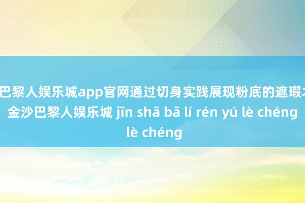 金沙巴黎人娱乐城app官网通过切身实践展现粉底的遮瑕才气-金沙巴黎人娱乐城 jīn shā bā lí rén yú lè chéng